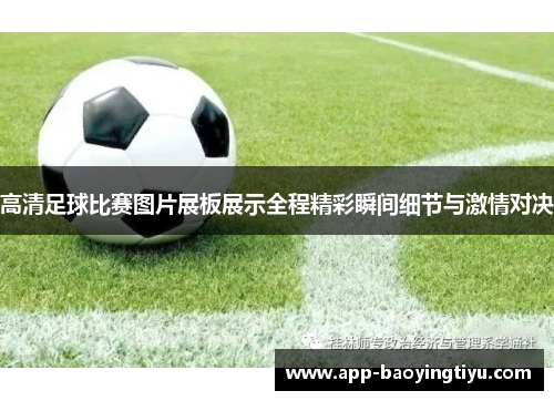 高清足球比赛图片展板展示全程精彩瞬间细节与激情对决