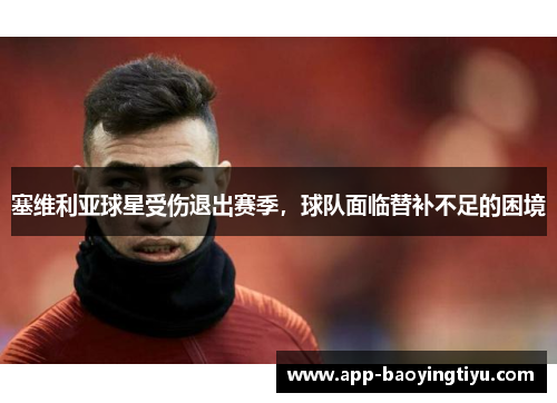 塞维利亚球星受伤退出赛季，球队面临替补不足的困境