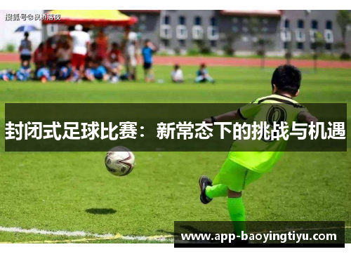 封闭式足球比赛：新常态下的挑战与机遇