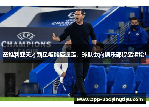 塞维利亚天才新星被熊猫逼走，球队欲向俱乐部提起诉讼！